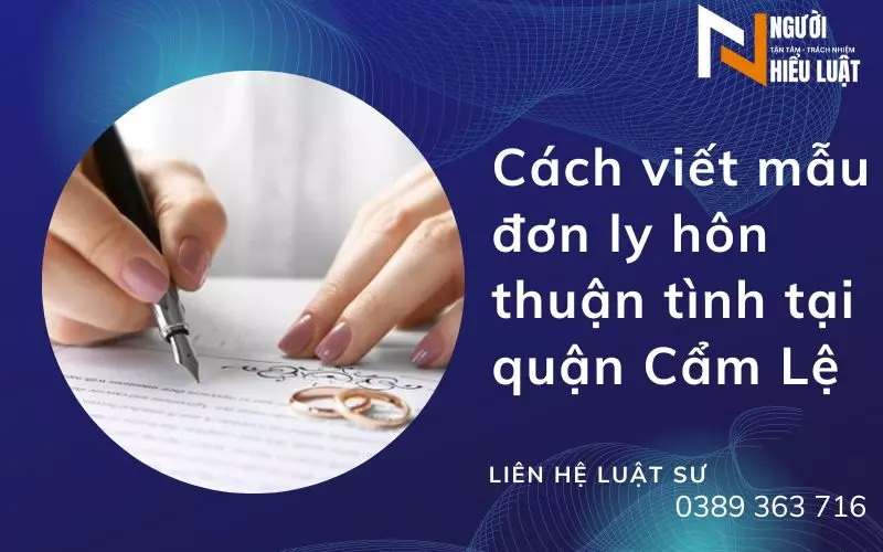 Cách viết mẫu đơn ly hôn thuận tình ở Cẩm Lệ [kèm ví dụ]