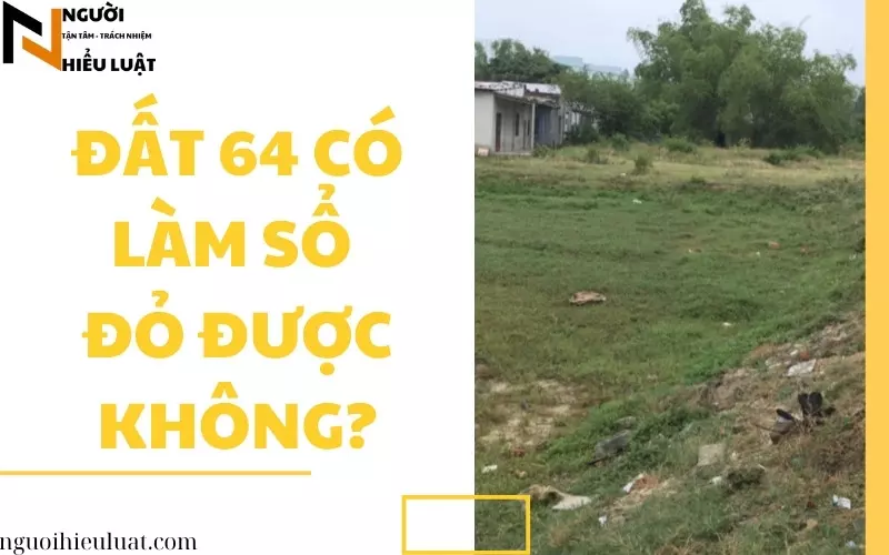 Đất 64 có làm được sổ đỏ không? Quy trình thủ tục ra sao?