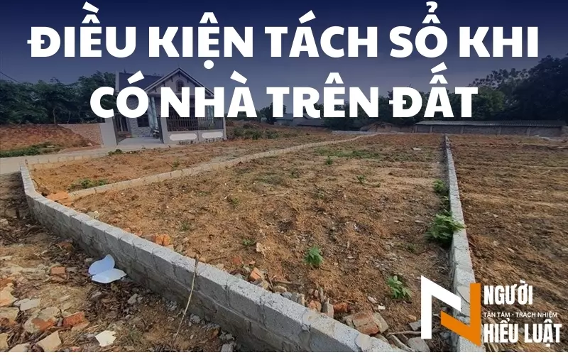 Điều kiện tách sổ khi có nhà trên đất