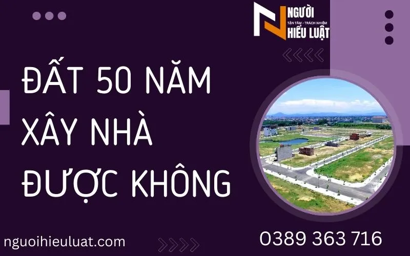 Xây nhà đất 50 năm được không?