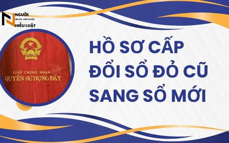 Hồ sơ cấp đổi sổ đỏ cũ sang sổ mới