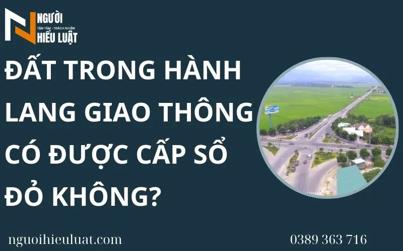 Đất hành lang giao thông có được cấp sổ đỏ không? Giải đáp chi tiết