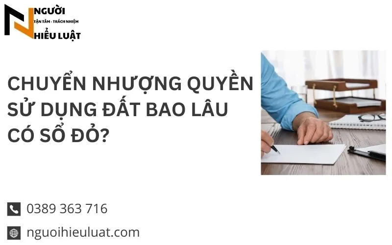Chuyển nhượng quyền sử dụng đất bao lâu có sổ? chia sẻ từ chuyên gia