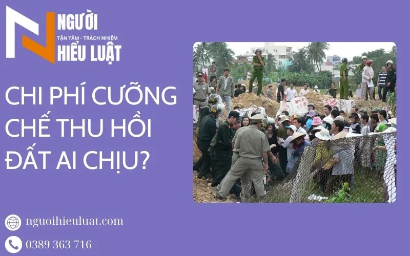Chi phí cưỡng chế thu hồi đất ai chịu? giải đáp từ chuyên gia