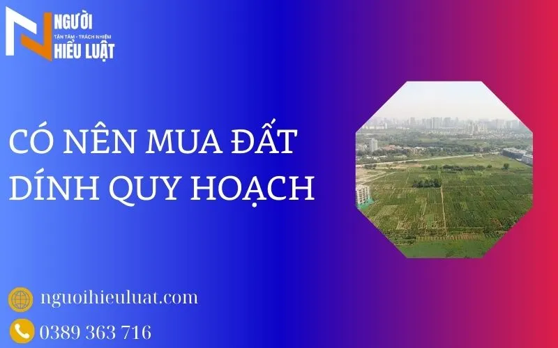 Có nên mua đất dính quy hoạch? lời khuyên từ chuyên gia