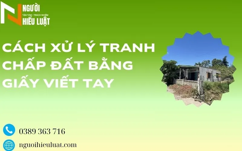 Cách xử lý khi tranh chấp đất đai mua bán bằng giấy viết tay