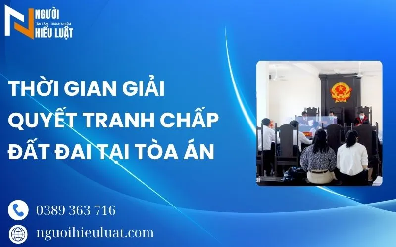 Thời gian giải quyết tranh chấp đất đai tại tòa án như thế nào?